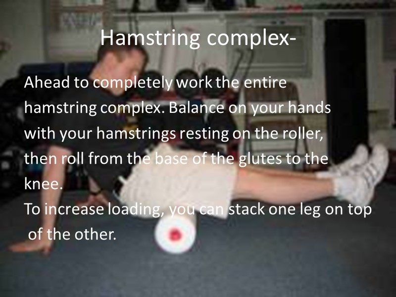 Hamstring complex- Ahead to completely work the entire  hamstring complex. Balance on your